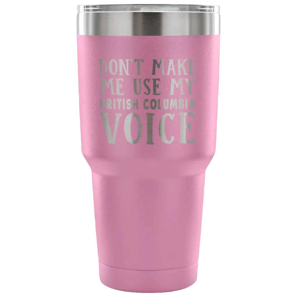 Don't Make Me Use My British Columbia Voice Vacuum Tumbler