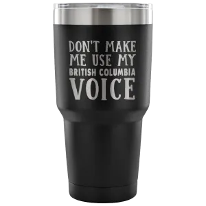 Don't Make Me Use My British Columbia Voice Vacuum Tumbler