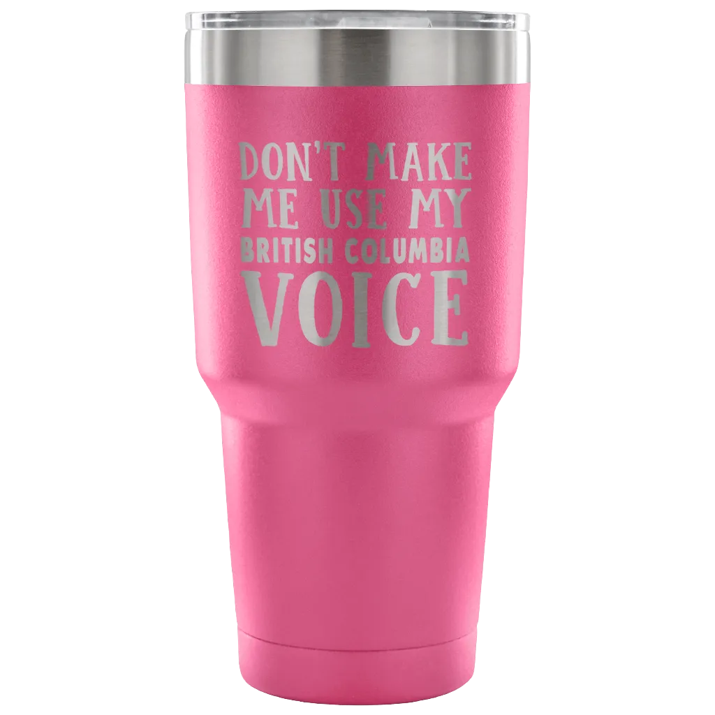 Don't Make Me Use My British Columbia Voice Vacuum Tumbler