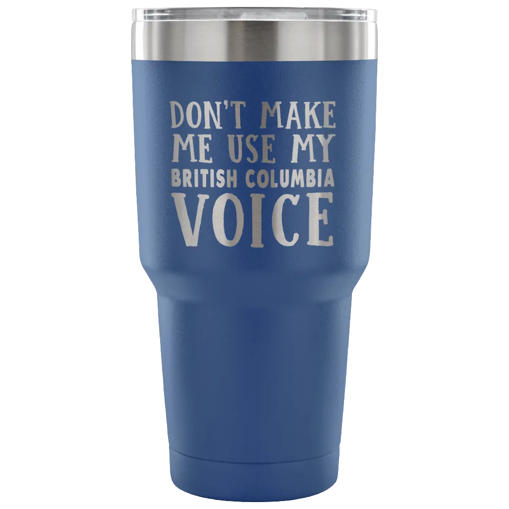Don't Make Me Use My British Columbia Voice Vacuum Tumbler