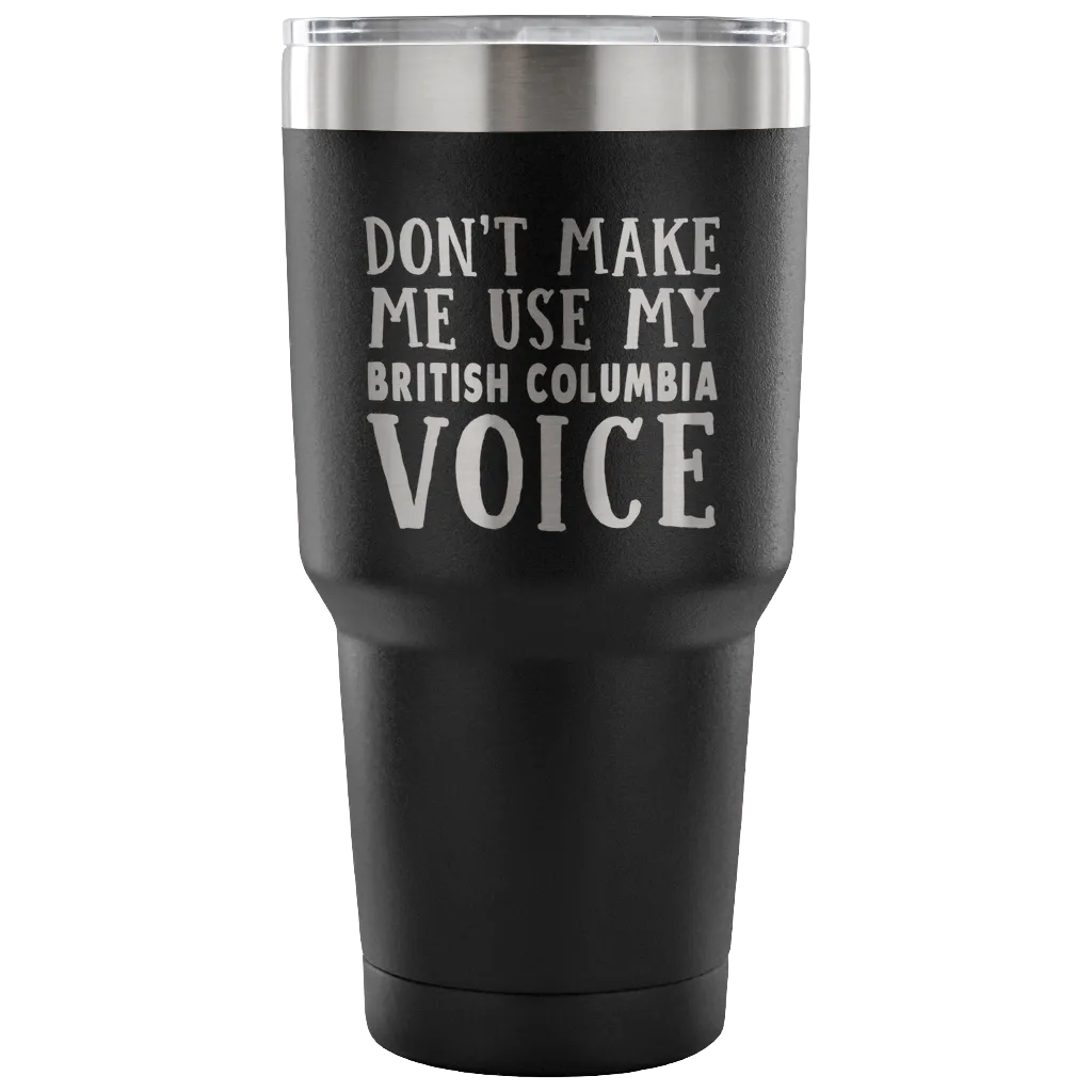 Don't Make Me Use My British Columbia Voice Vacuum Tumbler