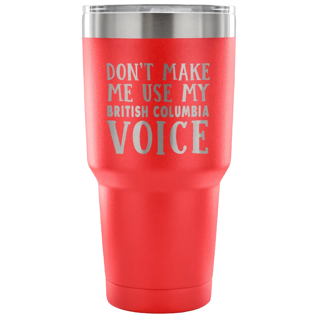 Don't Make Me Use My British Columbia Voice Vacuum Tumbler