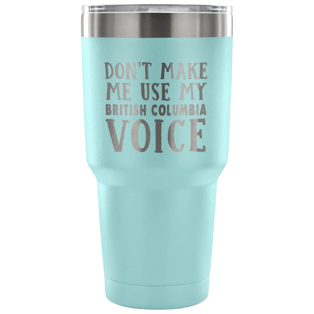 Don't Make Me Use My British Columbia Voice Vacuum Tumbler