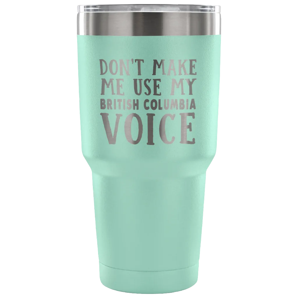 Don't Make Me Use My British Columbia Voice Vacuum Tumbler