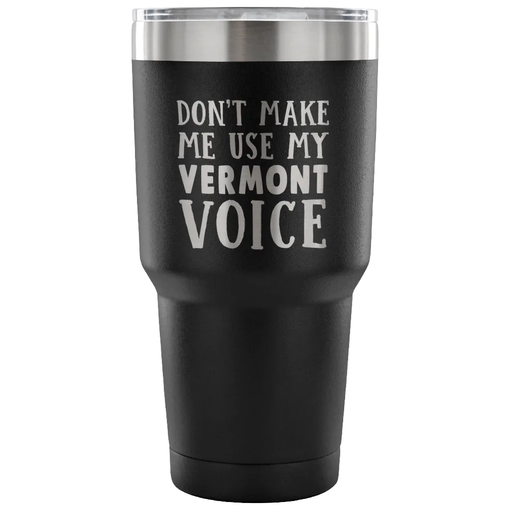 Don't Make Me Use My Vermont Voice Vacuum Tumbler
