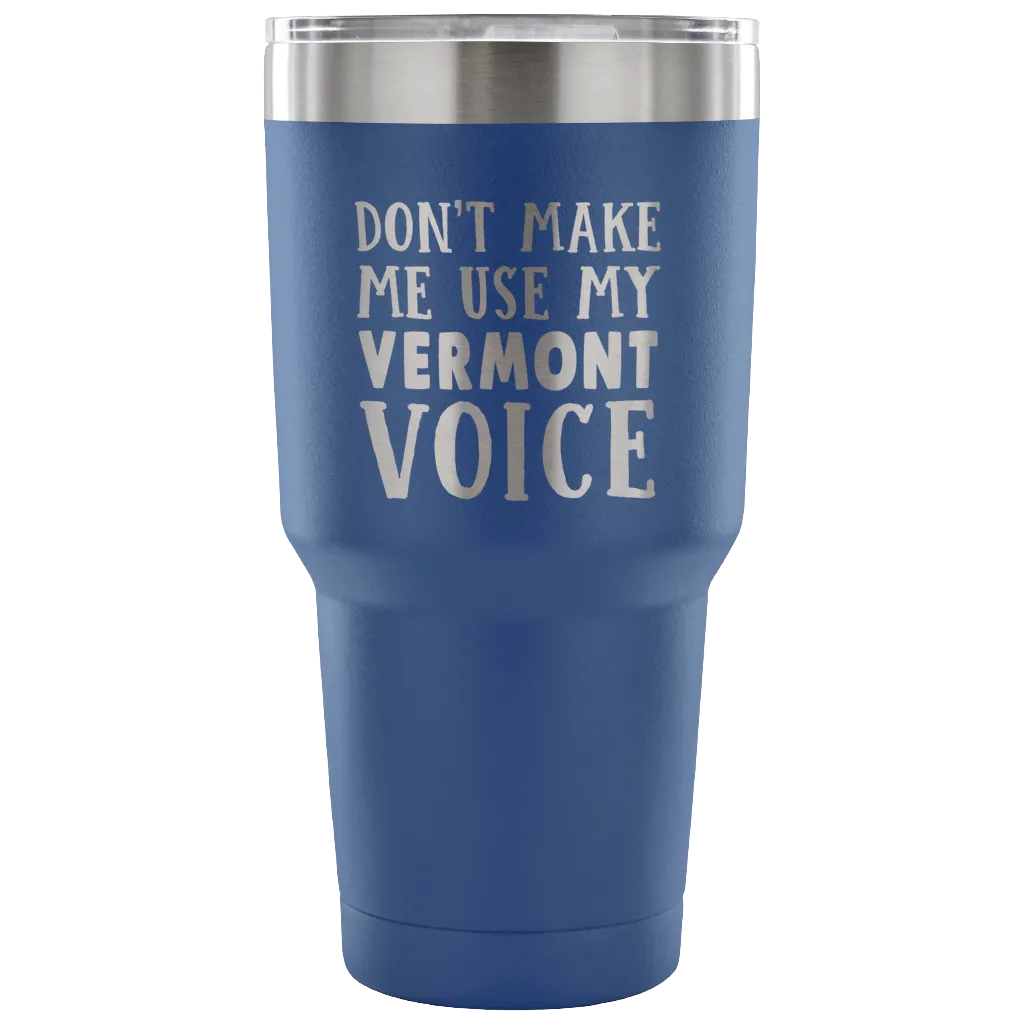 Don't Make Me Use My Vermont Voice Vacuum Tumbler