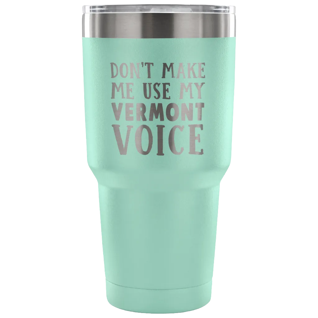 Don't Make Me Use My Vermont Voice Vacuum Tumbler