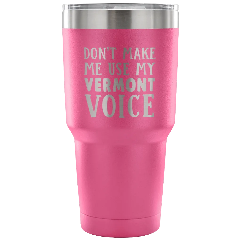 Don't Make Me Use My Vermont Voice Vacuum Tumbler