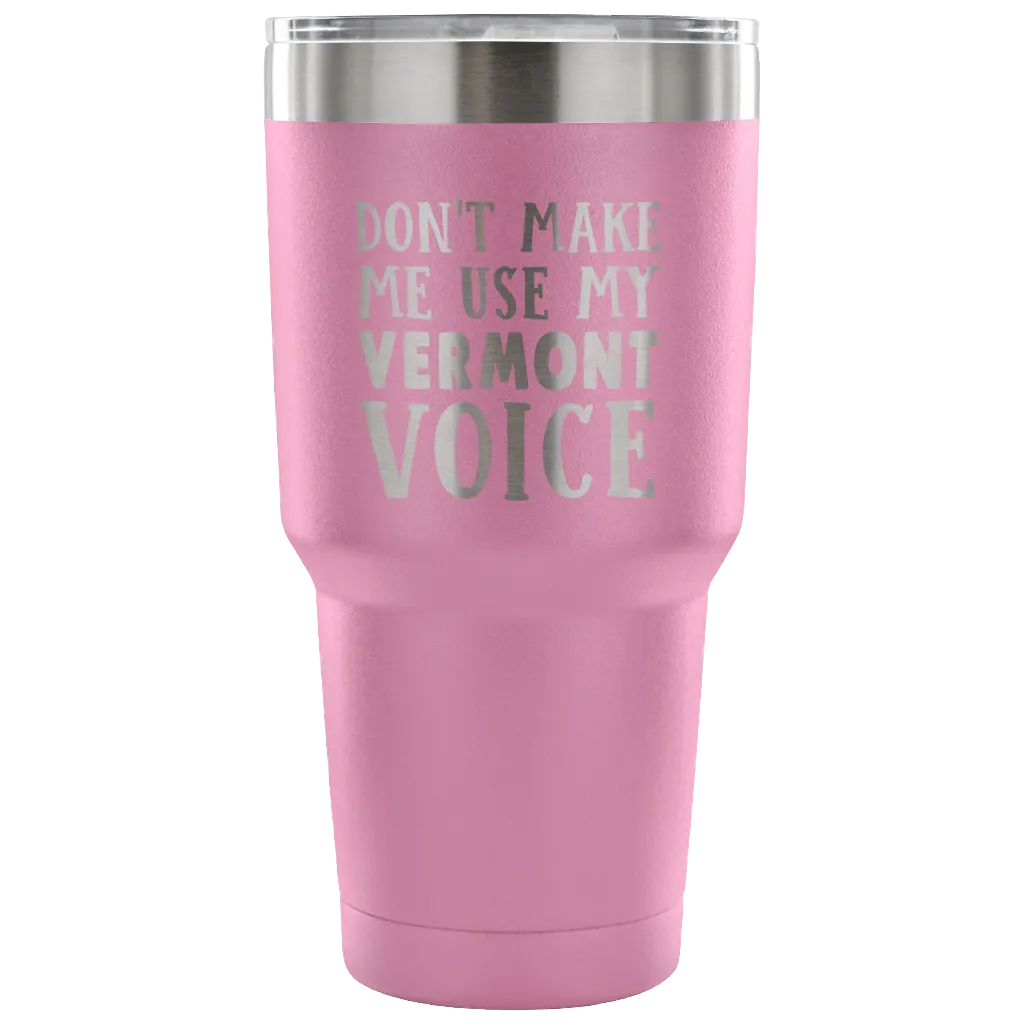 Don't Make Me Use My Vermont Voice Vacuum Tumbler