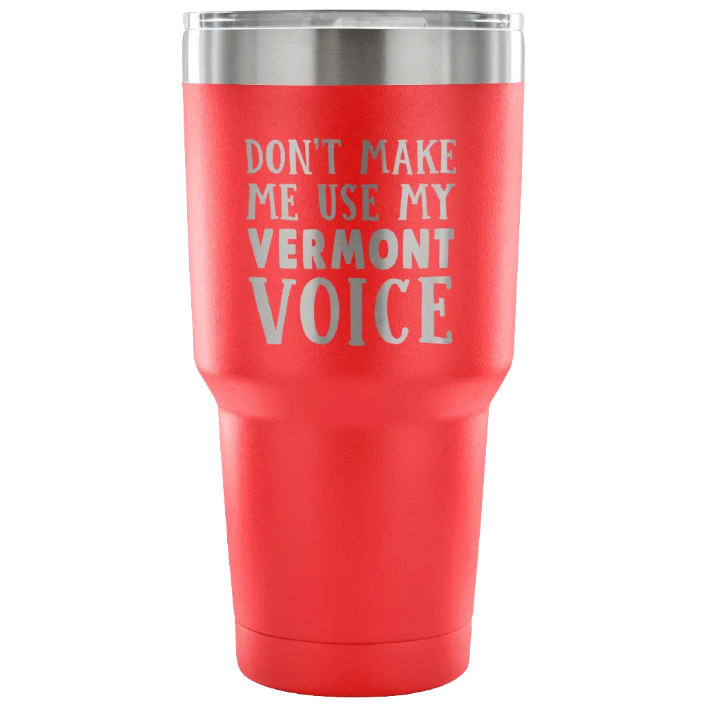 Don't Make Me Use My Vermont Voice Vacuum Tumbler