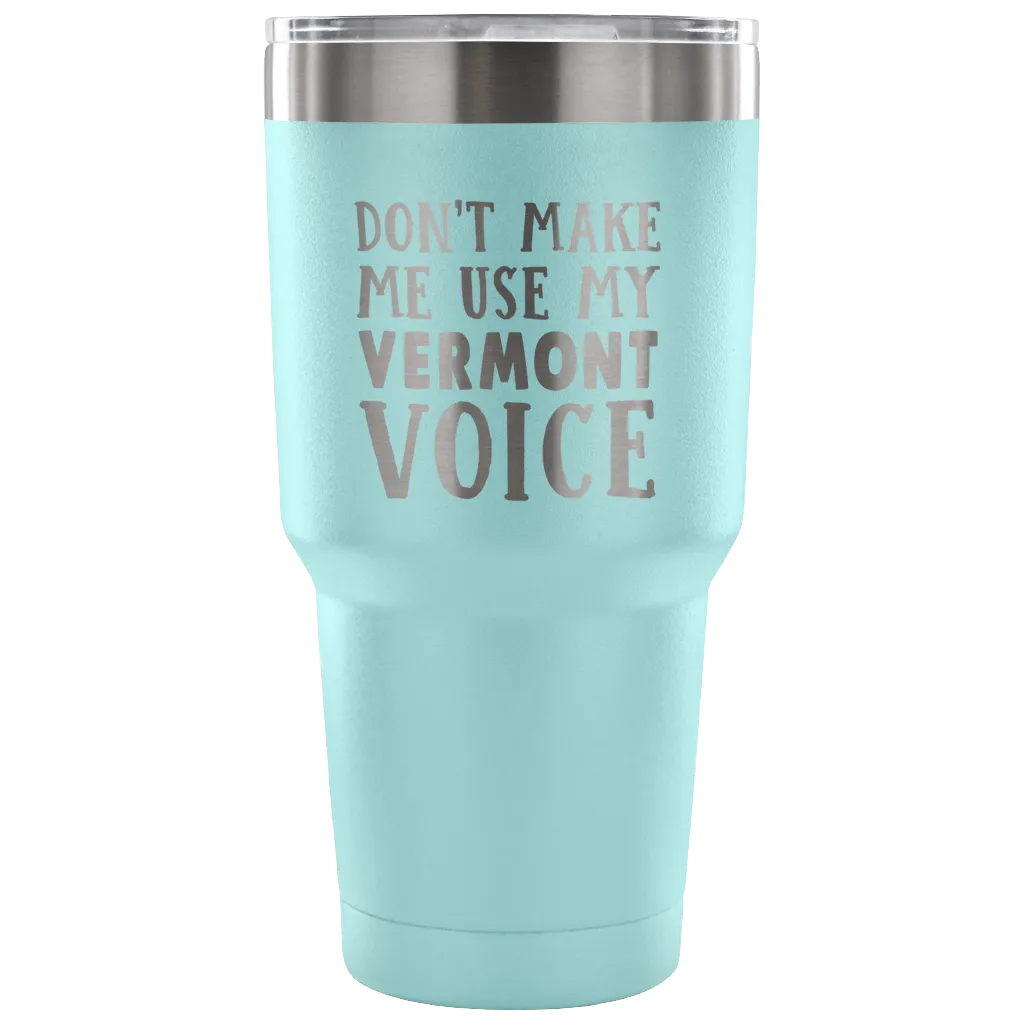 Don't Make Me Use My Vermont Voice Vacuum Tumbler