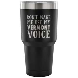 Don't Make Me Use My Vermont Voice Vacuum Tumbler