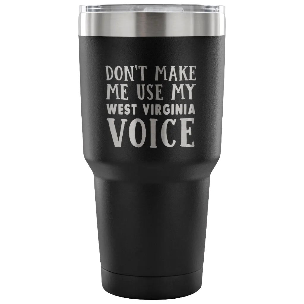 Don't Make Me Use My West Virginia Voice Vacuum Tumbler