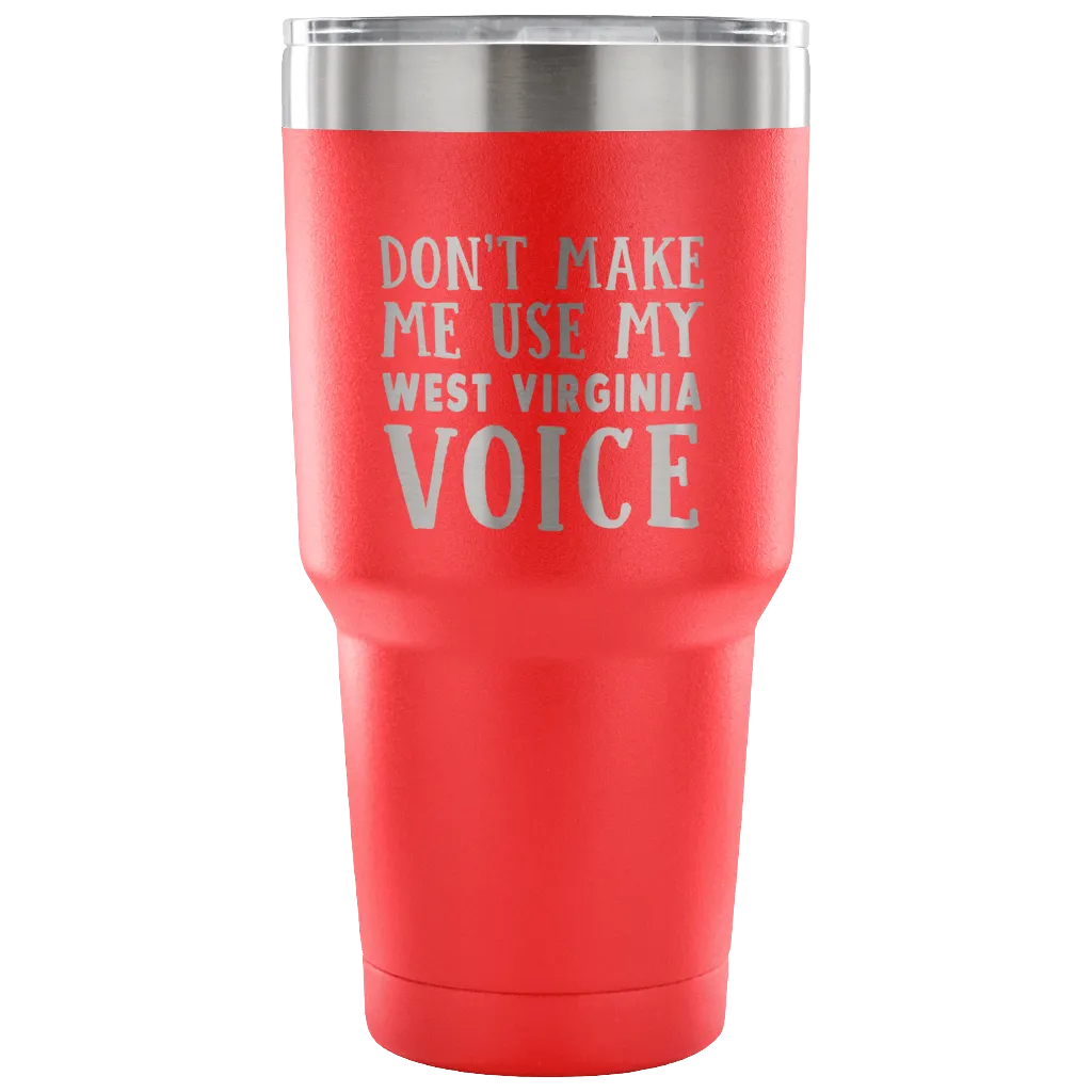 Don't Make Me Use My West Virginia Voice Vacuum Tumbler