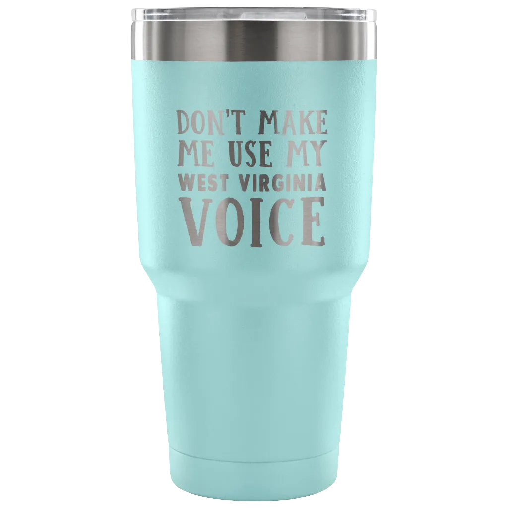 Don't Make Me Use My West Virginia Voice Vacuum Tumbler