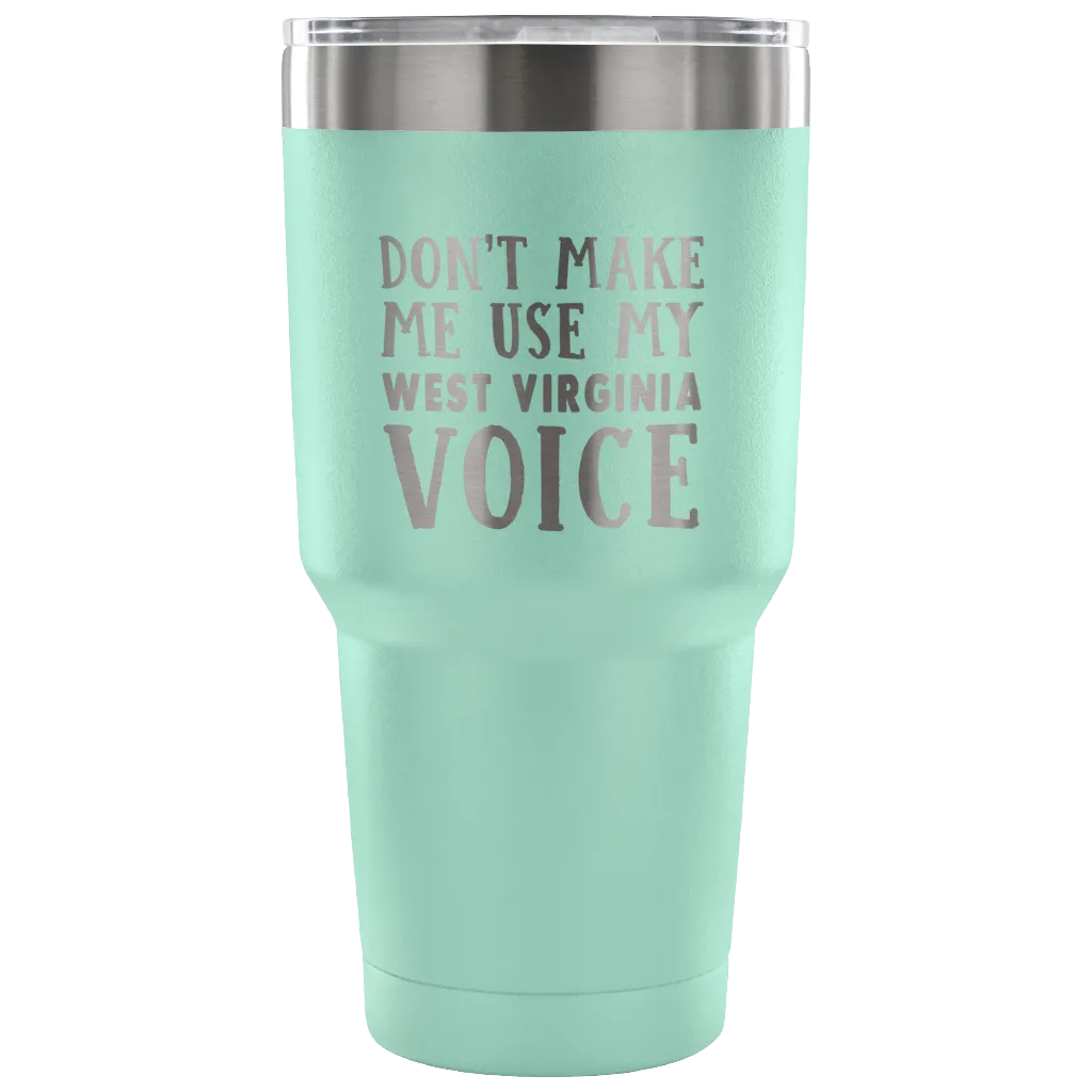 Don't Make Me Use My West Virginia Voice Vacuum Tumbler