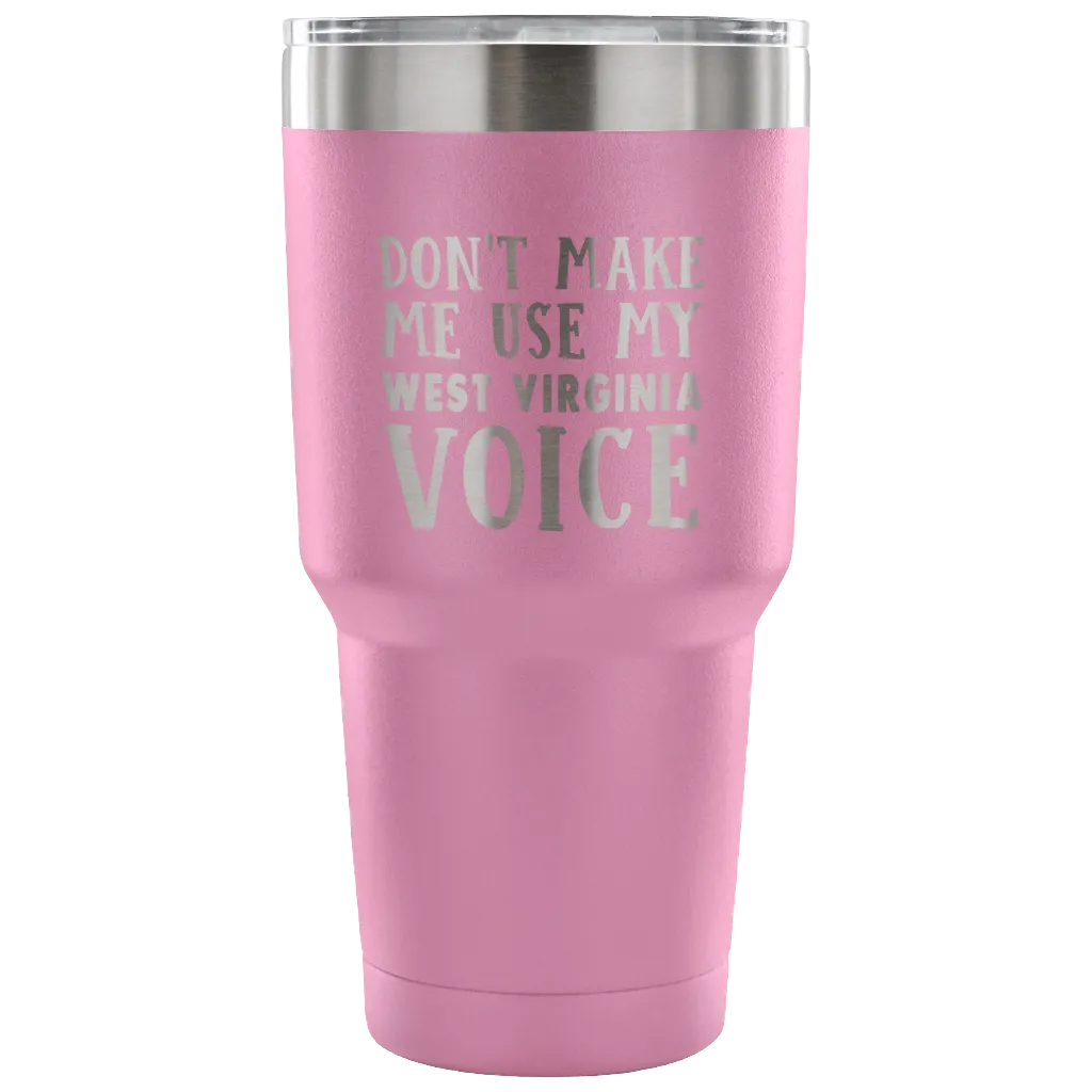 Don't Make Me Use My West Virginia Voice Vacuum Tumbler