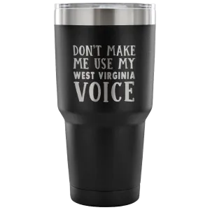 Don't Make Me Use My West Virginia Voice Vacuum Tumbler