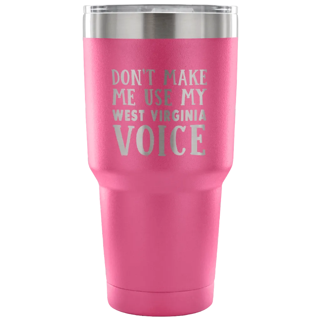Don't Make Me Use My West Virginia Voice Vacuum Tumbler