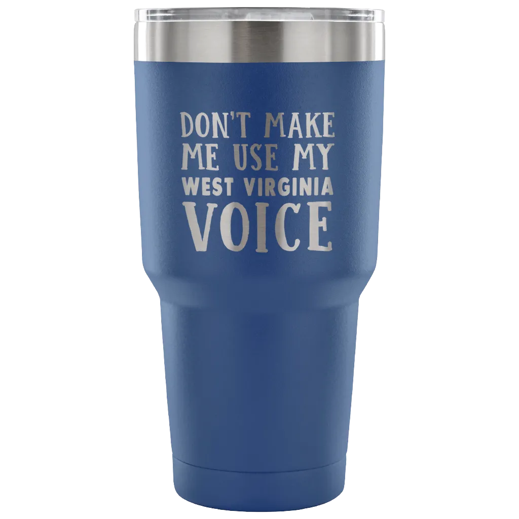 Don't Make Me Use My West Virginia Voice Vacuum Tumbler